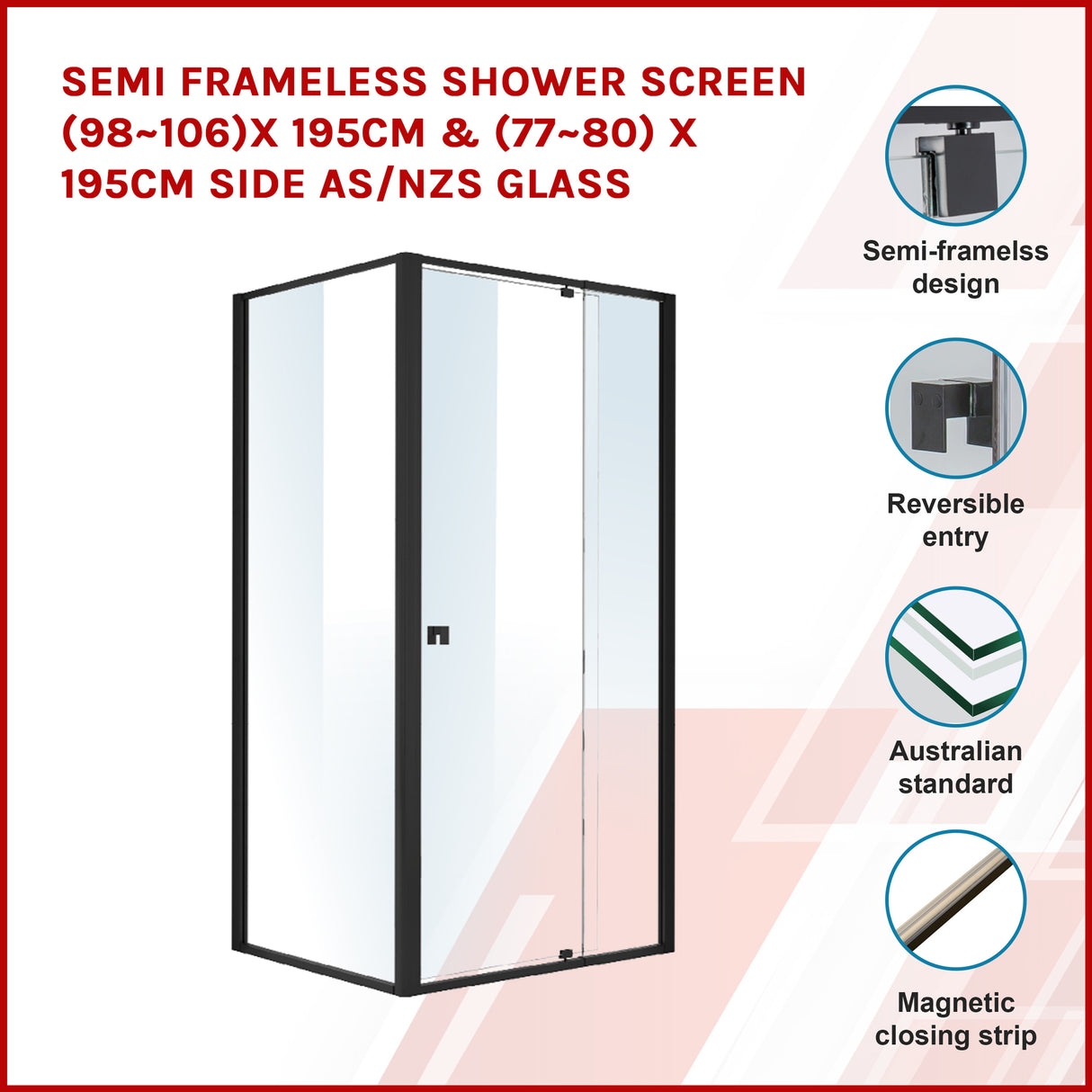 Semi Frameless Shower Screen (98~106)x 195cm & (77~80)x 195cm Side AS/NZS Glass