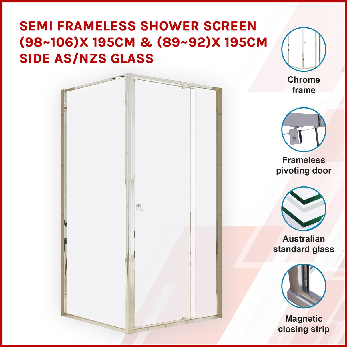 Semi Frameless Shower Screen (98~106)x 195cm & (89~92)x 195cm Side AS/NZS Glass