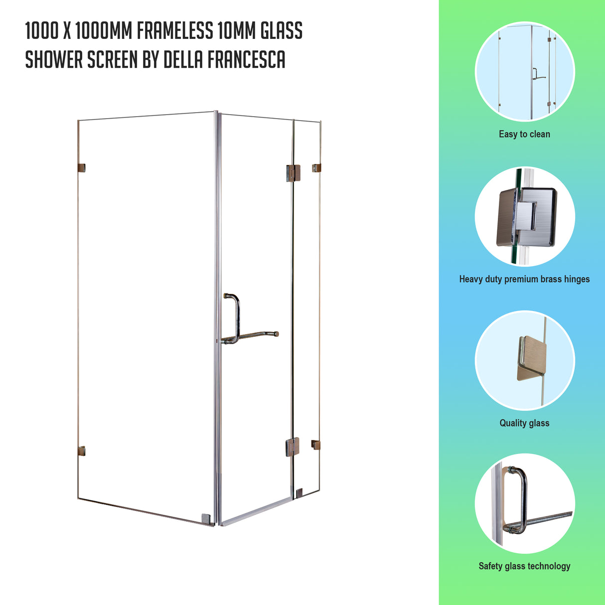 1000 x 1000mm Frameless 10mm Glass Shower Screen By Della Francesca