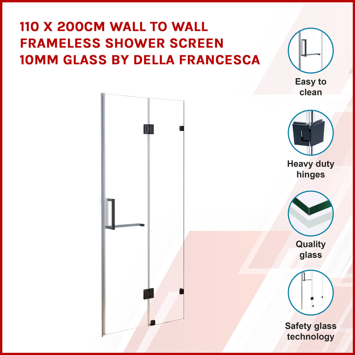 110 x 200cm Wall to Wall Frameless Shower Screen 10mm Glass By Della Francesca