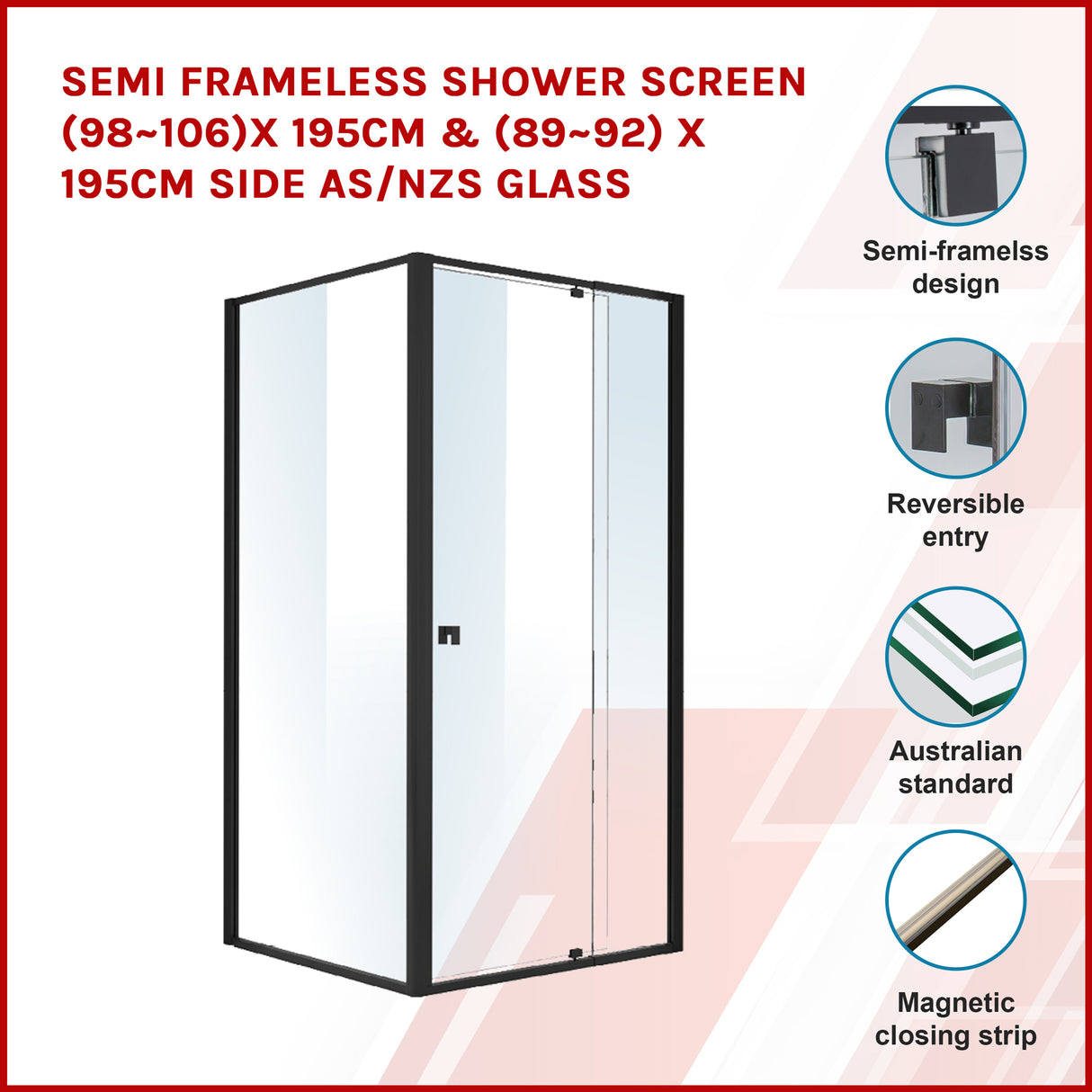 Semi Frameless Shower Screen (98~106)x 195cm & (89~92)x 195cm Side AS/NZS Glass
