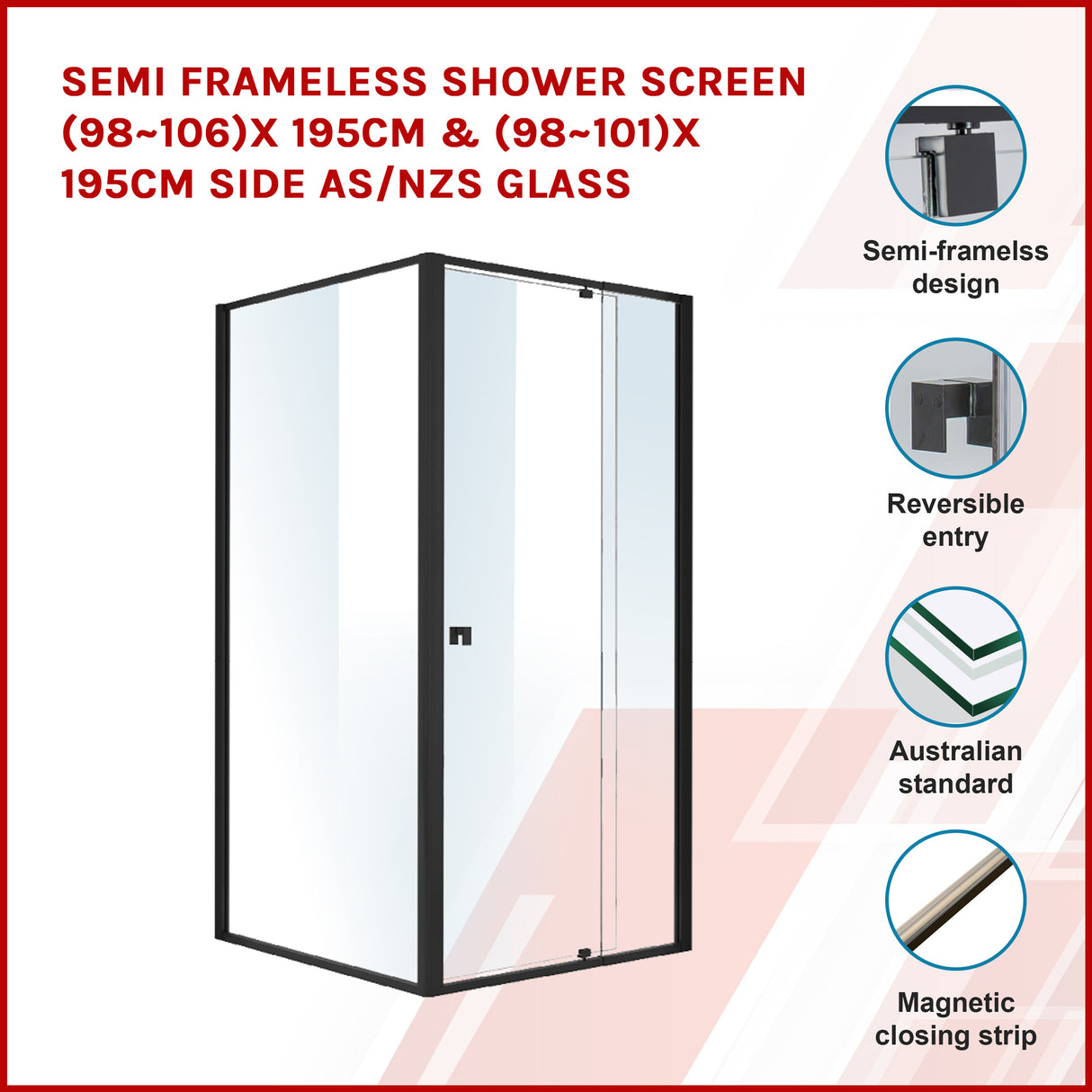 Semi Frameless Shower Screen (98~106)x 195cm & (98~101)x 195cm Side AS/NZS Glass