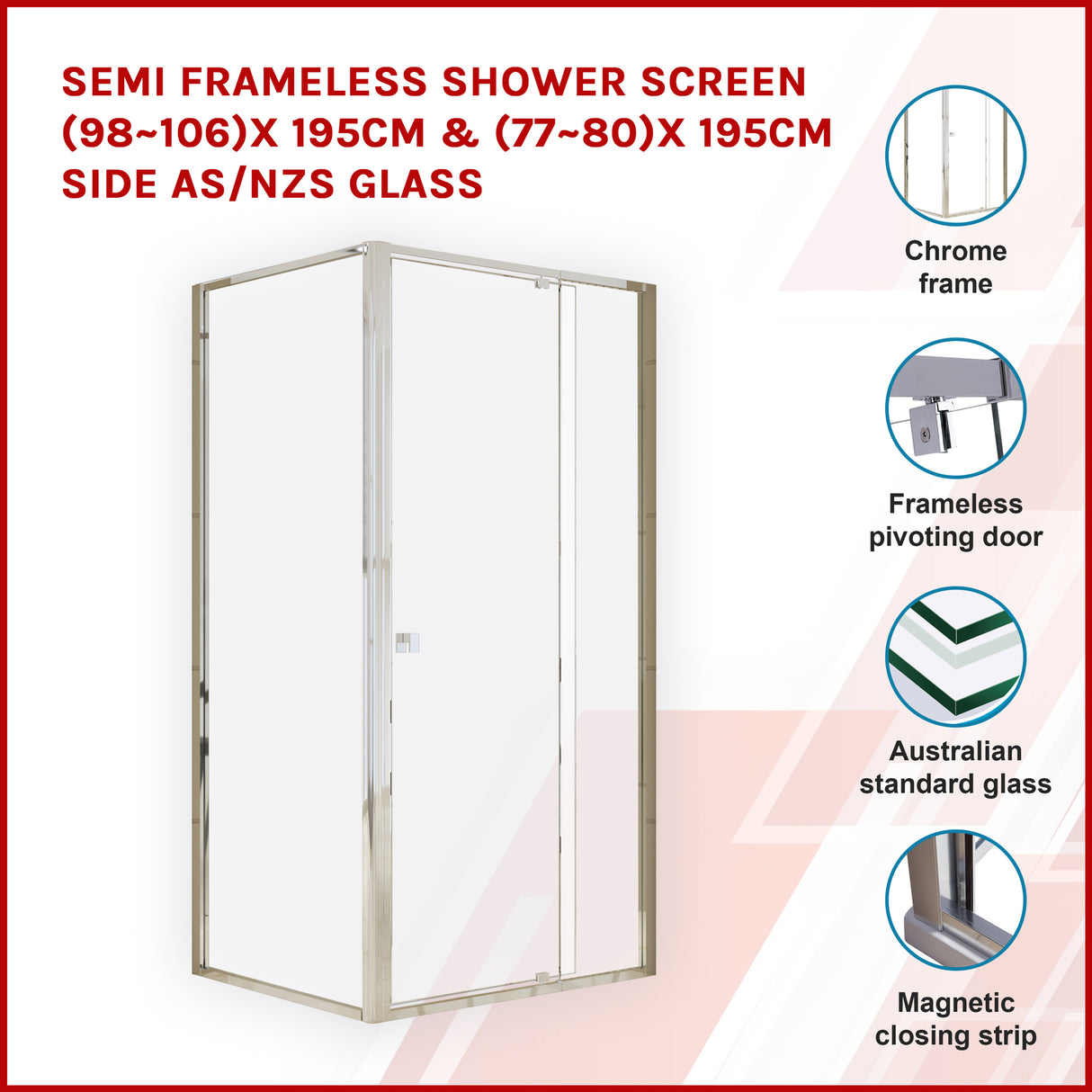 Semi Frameless Shower Screen (98~106)x 195cm & (77~80)x 195cm Side AS/NZS Glass