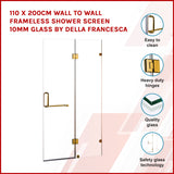 110 x 200cm Wall to Wall Frameless Shower Screen 10mm Glass By Della Francesca