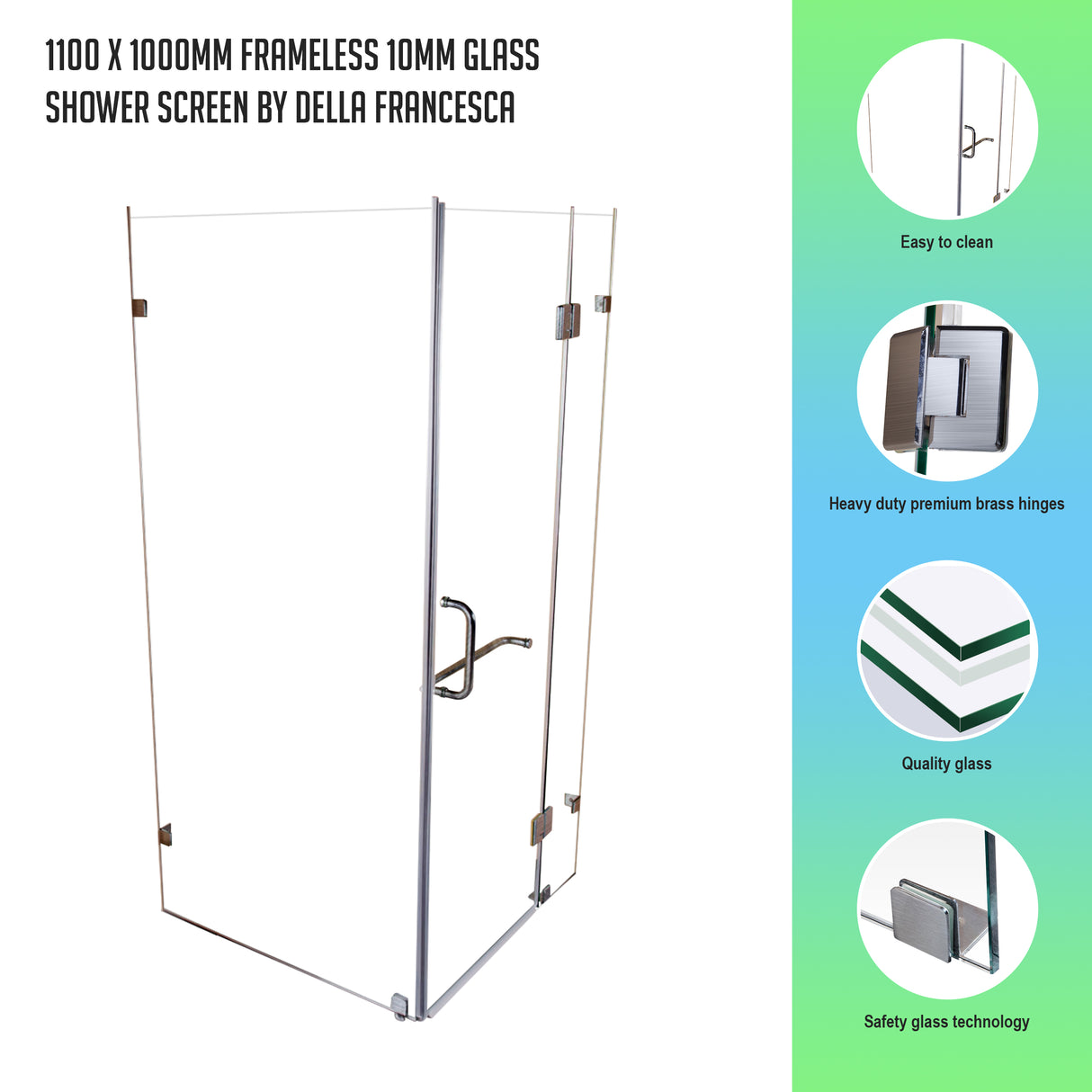 1100 x 1000mm Frameless 10mm Glass Shower Screen By Della Francesca