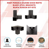 Roof Pergola Gazebo Shed Matte Black Steel Brackets and Black Screen DIY Kits - Front View