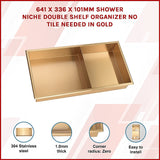 641 x 336 x 101mm Shower Niche Double Shelf Organizer No Tile Needed in Gold - Side View
